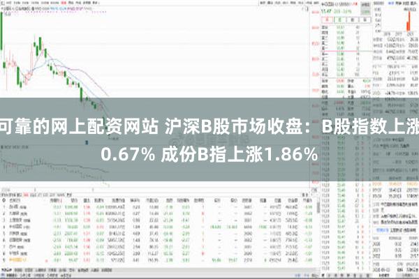 可靠的网上配资网站 沪深B股市场收盘：B股指数上涨0.67% 成份B指上涨1.86%