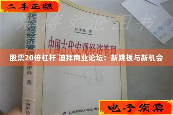 股票20倍杠杆 迪拜商业论坛：新跳板与新机会