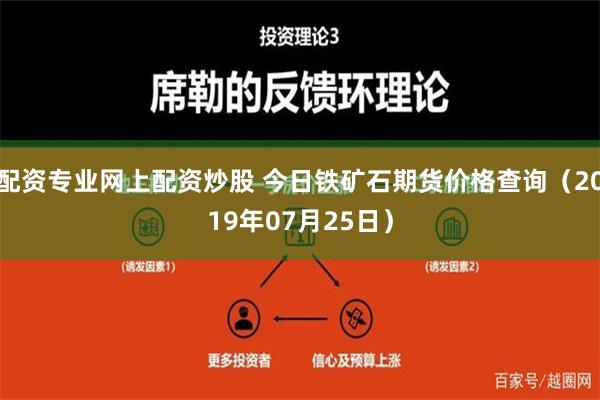 配资专业网上配资炒股 今日铁矿石期货价格查询（2019年07月25日）