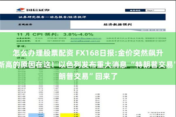 怎么办理股票配资 FX168日报:金价突然飙升创历史新高的原因在这！以色列发布重大消息 “特朗普交易”回来了