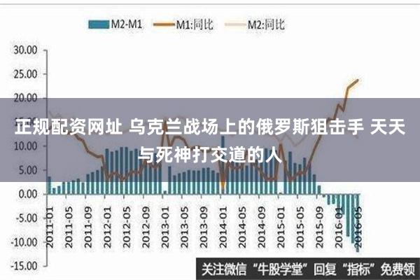 正规配资网址 乌克兰战场上的俄罗斯狙击手 天天与死神打交道的人